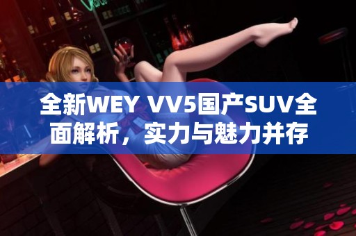 全新WEY VV5国产SUV全面解析，实力与魅力并存