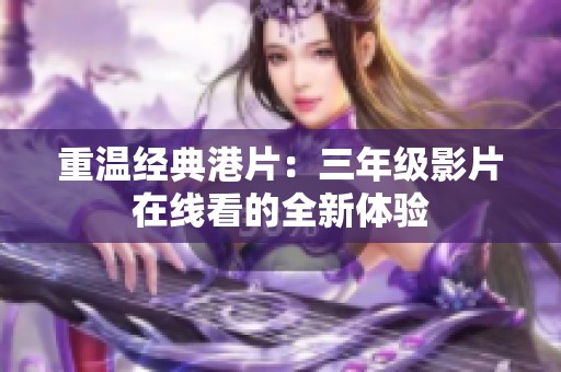 重温经典港片：三年级影片在线看的全新体验