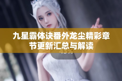 九星霸体诀番外龙尘精彩章节更新汇总与解读