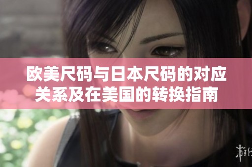 欧美尺码与日本尺码的对应关系及在美国的转换指南
