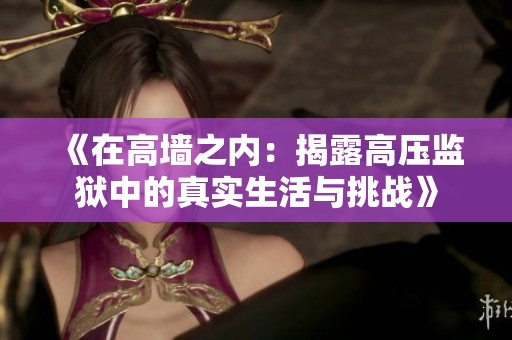 《在高墙之内：揭露高压监狱中的真实生活与挑战》