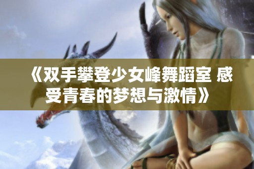 《双手攀登少女峰舞蹈室 感受青春的梦想与激情》