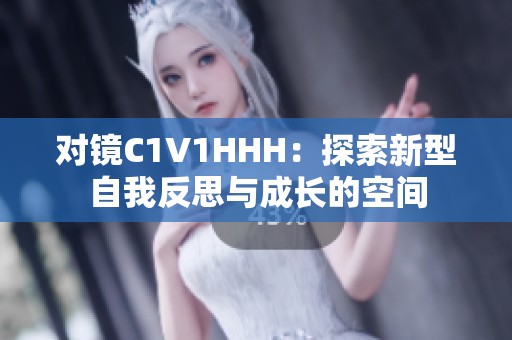 对镜C1V1HHH：探索新型自我反思与成长的空间