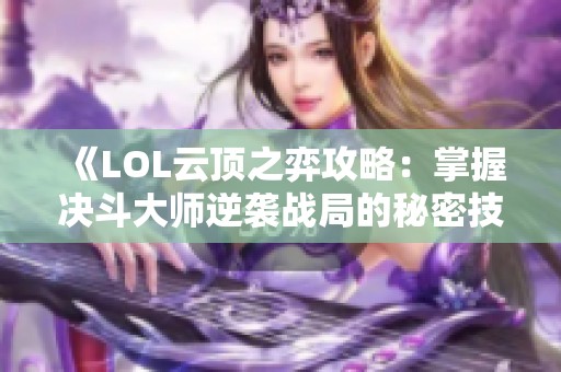 《LOL云顶之弈攻略：掌握决斗大师逆袭战局的秘密技巧》