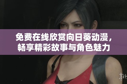 免费在线欣赏向日葵动漫，畅享精彩故事与角色魅力