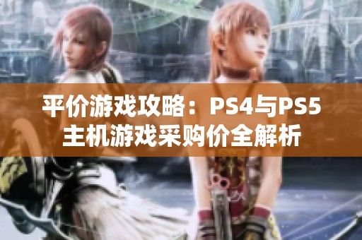平价游戏攻略：PS4与PS5主机游戏采购价全解析