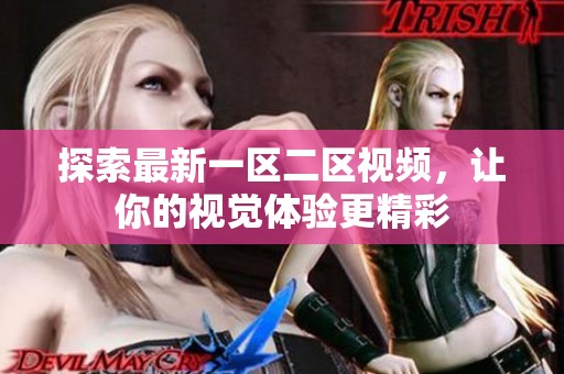探索最新一区二区视频，让你的视觉体验更精彩