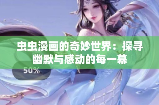 虫虫漫画的奇妙世界：探寻幽默与感动的每一幕