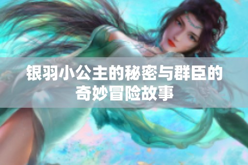 银羽小公主的秘密与群臣的奇妙冒险故事