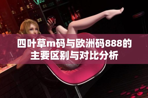 四叶草m码与欧洲码888的主要区别与对比分析