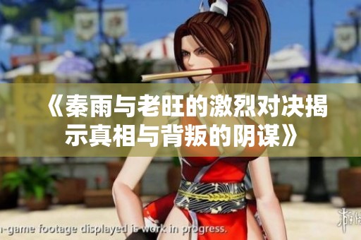 《秦雨与老旺的激烈对决揭示真相与背叛的阴谋》