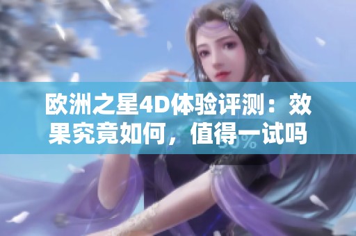 欧洲之星4D体验评测：效果究竟如何，值得一试吗