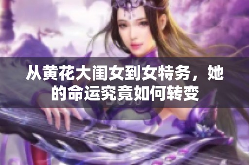 从黄花大闺女到女特务，她的命运究竟如何转变
