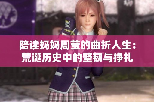 陪读妈妈周莹的曲折人生：荒诞历史中的坚韧与挣扎