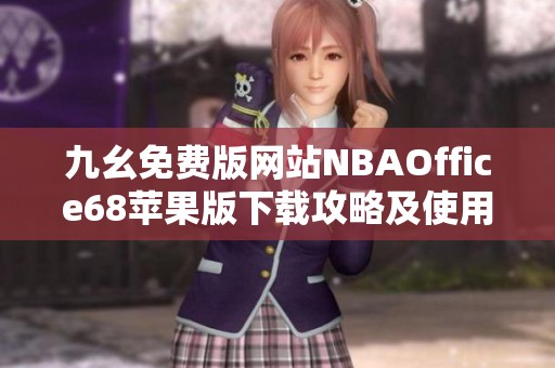 九幺免费版网站NBAOffice68苹果版下载攻略及使用心得分享