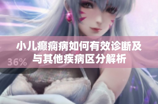 小儿癫痫病如何有效诊断及与其他疾病区分解析