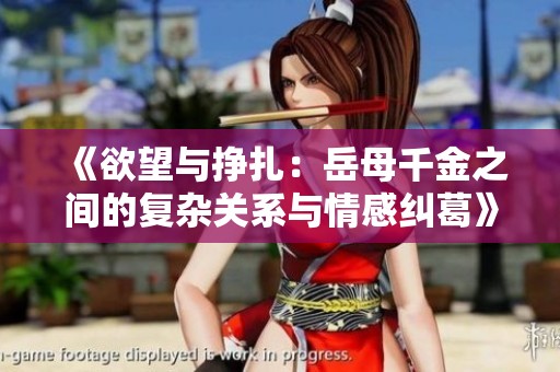 《欲望与挣扎：岳母千金之间的复杂关系与情感纠葛》