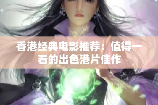 香港经典电影推荐：值得一看的出色港片佳作