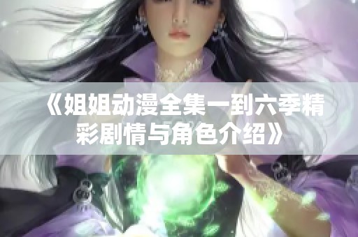 《姐姐动漫全集一到六季精彩剧情与角色介绍》
