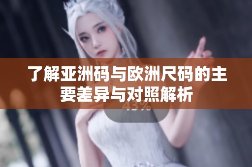 了解亚洲码与欧洲尺码的主要差异与对照解析