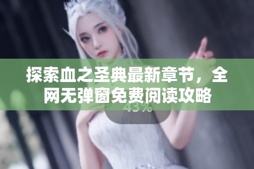 探索血之圣典最新章节，全网无弹窗免费阅读攻略