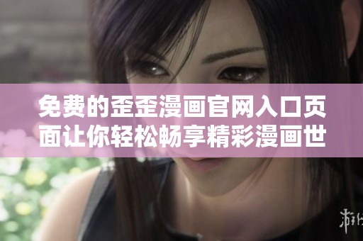 免费的歪歪漫画官网入口页面让你轻松畅享精彩漫画世界