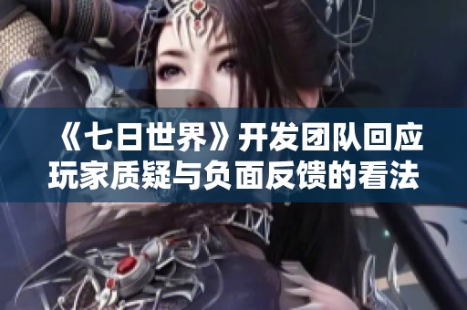 《七日世界》开发团队回应玩家质疑与负面反馈的看法