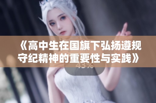 《高中生在国旗下弘扬遵规守纪精神的重要性与实践》