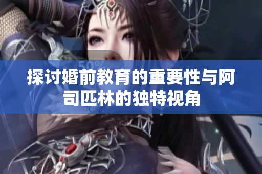探讨婚前教育的重要性与阿司匹林的独特视角