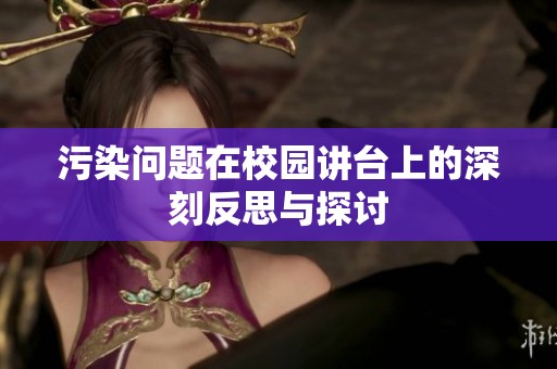 污染问题在校园讲台上的深刻反思与探讨