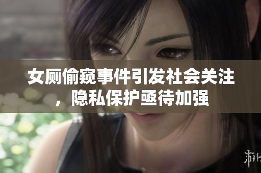 女厕偷窥事件引发社会关注，隐私保护亟待加强