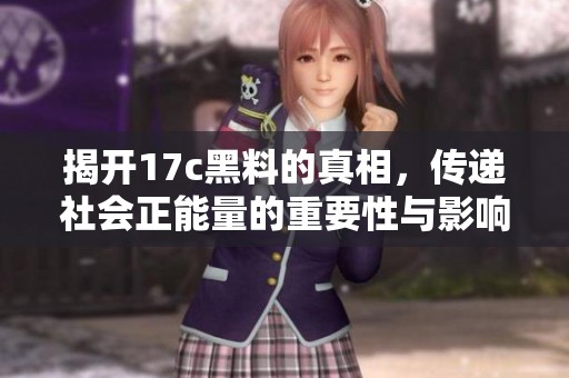 揭开17c黑料的真相，传递社会正能量的重要性与影响