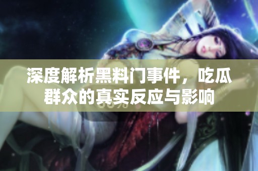 深度解析黑料门事件，吃瓜群众的真实反应与影响