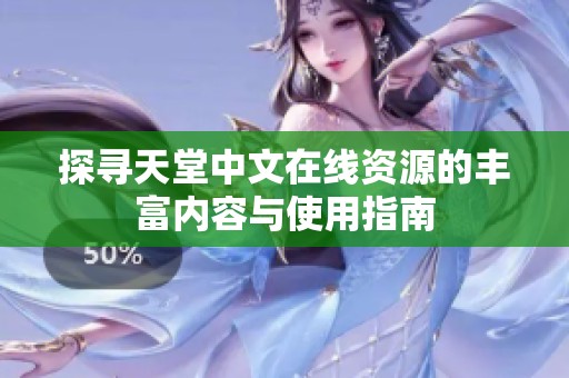 探寻天堂中文在线资源的丰富内容与使用指南