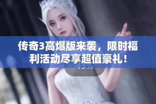 传奇3高爆版来袭，限时福利活动尽享超值豪礼！