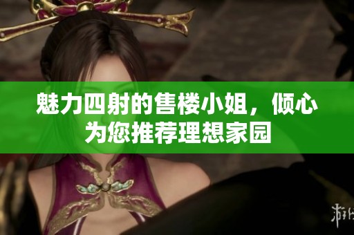 魅力四射的售楼小姐，倾心为您推荐理想家园
