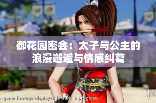 御花园密会：太子与公主的浪漫邂逅与情感纠葛