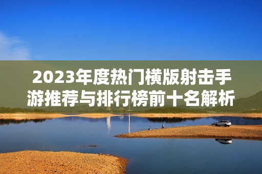 2023年度热门横版射击手游推荐与排行榜前十名解析