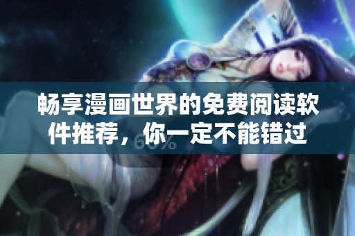 畅享漫画世界的免费阅读软件推荐，你一定不能错过