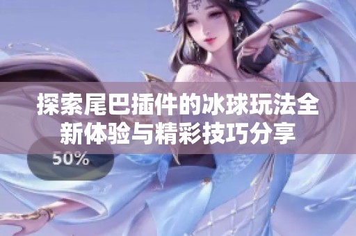 探索尾巴插件的冰球玩法全新体验与精彩技巧分享