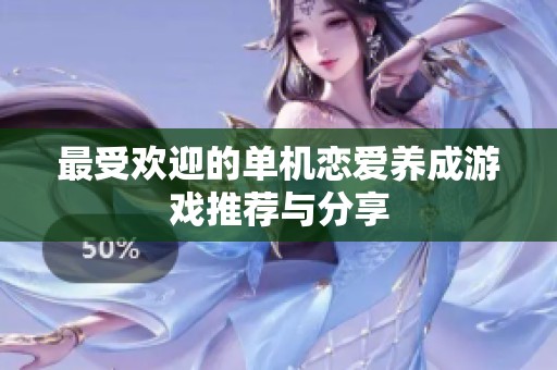 最受欢迎的单机恋爱养成游戏推荐与分享