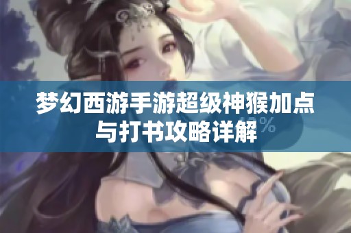 梦幻西游手游超级神猴加点与打书攻略详解