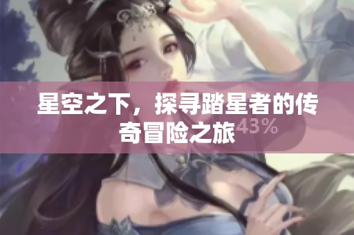 星空之下，探寻踏星者的传奇冒险之旅