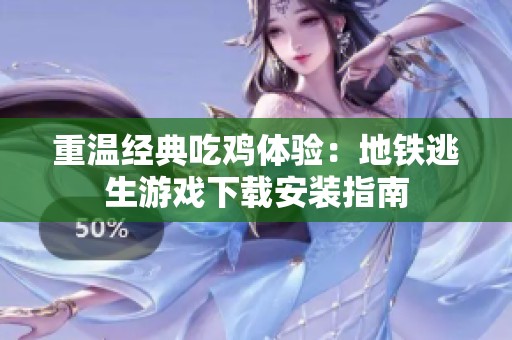 重温经典吃鸡体验：地铁逃生游戏下载安装指南