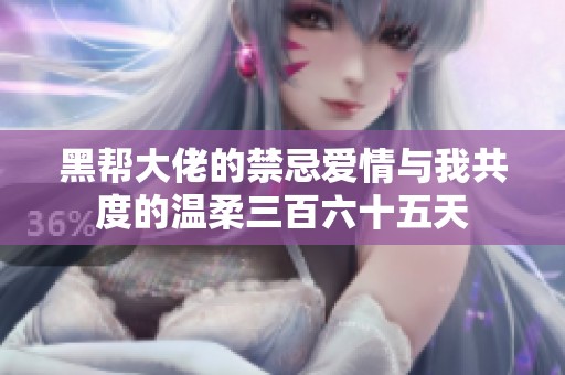 黑帮大佬的禁忌爱情与我共度的温柔三百六十五天