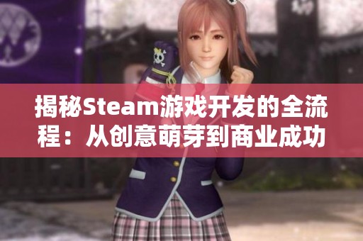 揭秘Steam游戏开发的全流程：从创意萌芽到商业成功的完整旅程