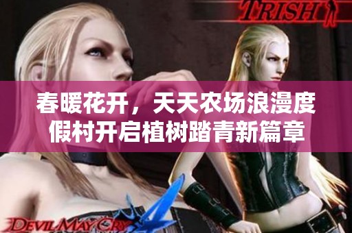 春暖花开，天天农场浪漫度假村开启植树踏青新篇章