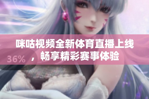 咪咕视频全新体育直播上线，畅享精彩赛事体验