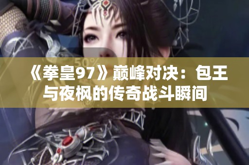 《拳皇97》巅峰对决：包王与夜枫的传奇战斗瞬间