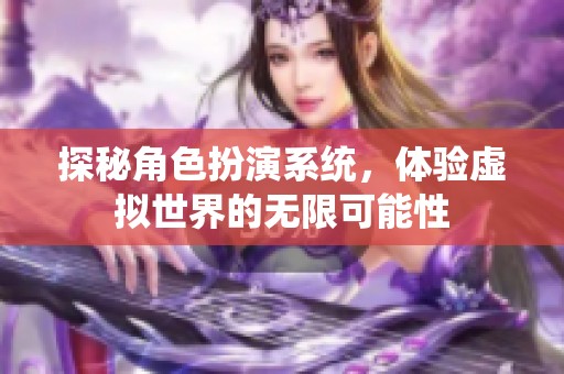 探秘角色扮演系统，体验虚拟世界的无限可能性